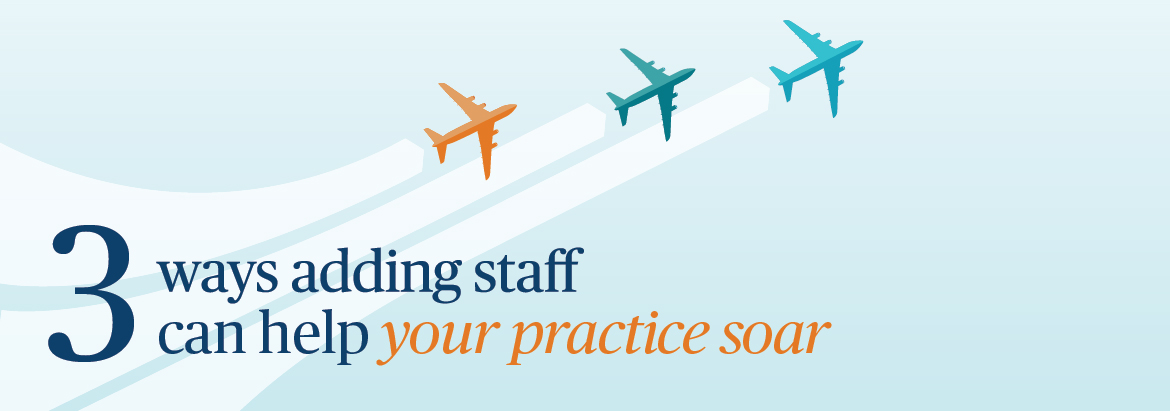 3 ways adding staff can help your practice soar